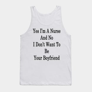 Yes I'm A Nurse And No I Don't Want To Be Your Boyfriend Tank Top